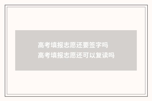 高考填报志愿还要签字吗 高考填报志愿还可以复读吗