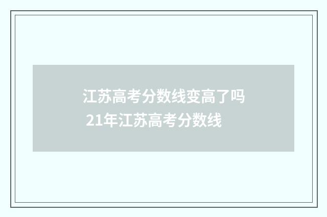 江苏高考分数线变高了吗 21年江苏高考分数线