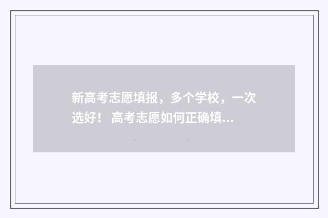 新高考志愿填报，多个学校，一次选好！ 高考志愿如何正确填报
