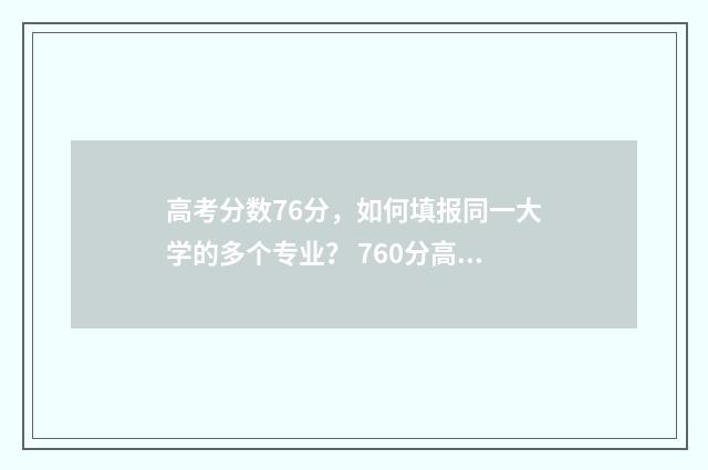 高考分数76分，如何填报同一大学的多个专业？ 760分高考