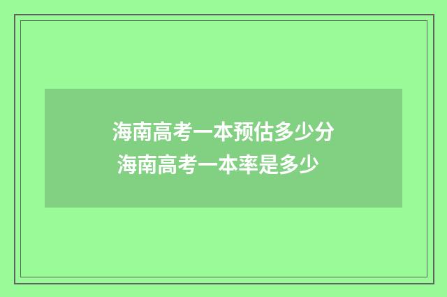 海南高考一本预估多少分 海南高考一本率是多少