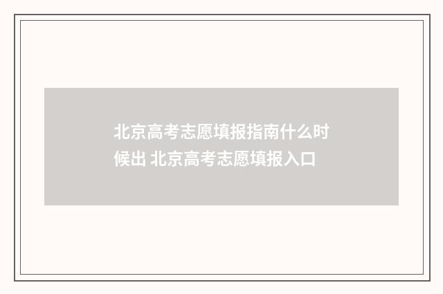 北京高考志愿填报指南什么时候出 北京高考志愿填报入口