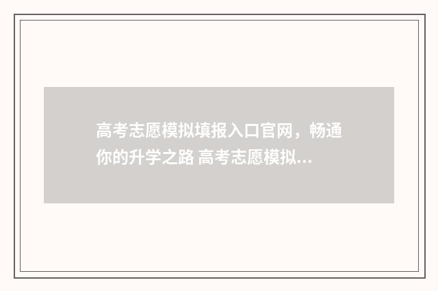 高考志愿模拟填报入口官网，畅通你的升学之路 高考志愿模拟填报系统官网