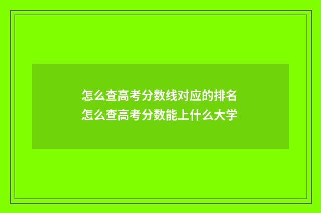 怎么查高考分数线对应的排名 怎么查高考分数能上什么大学
