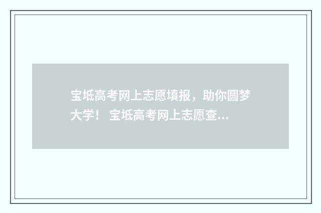 宝坻高考网上志愿填报，助你圆梦大学！ 宝坻高考网上志愿查询