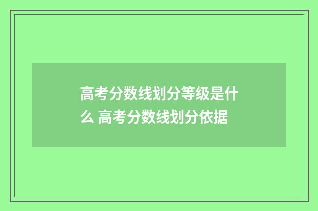 高考分数线划分等级是什么 高考分数线划分依据