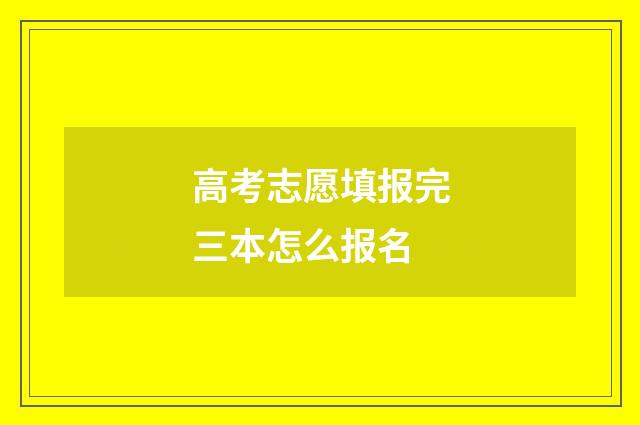 高考志愿填报完三本怎么报名
