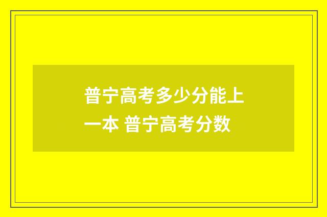 普宁高考多少分能上一本 普宁高考分数