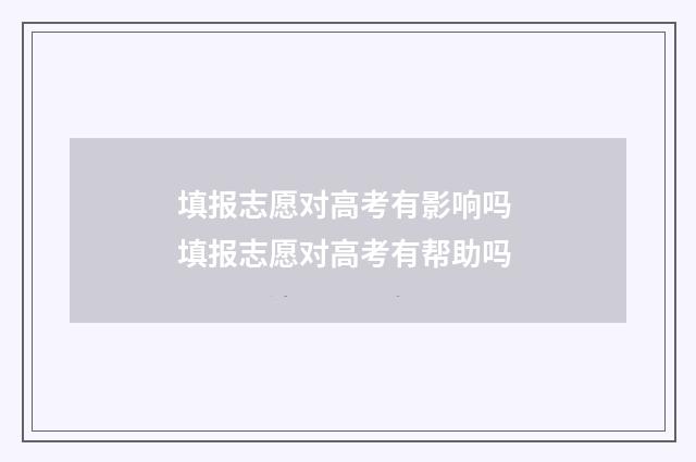 填报志愿对高考有影响吗 填报志愿对高考有帮助吗