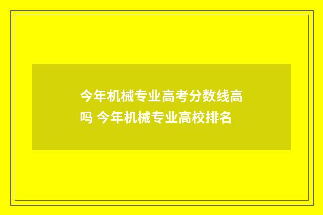 今年机械专业高考分数线高吗 今年机械专业高校排名