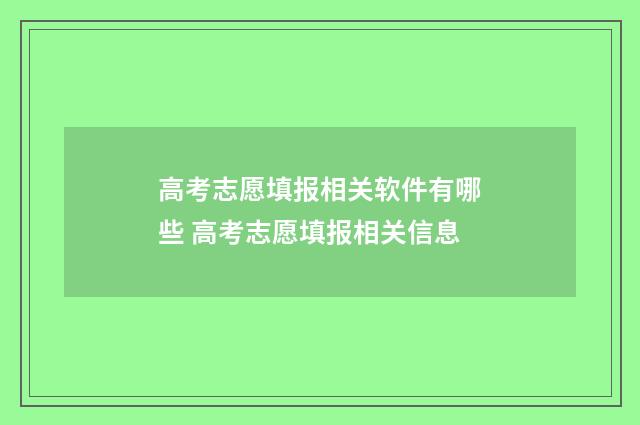 高考志愿填报相关软件有哪些 高考志愿填报相关信息