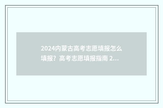 2024内蒙古高考志愿填报怎么填报？高考志愿填报指南 2024内蒙古高考人数