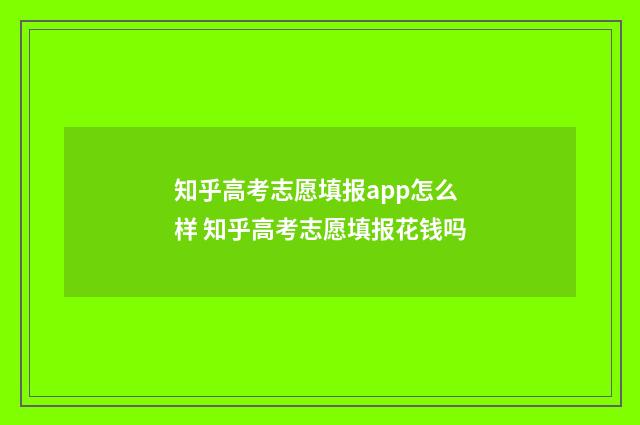 知乎高考志愿填报app怎么样 知乎高考志愿填报花钱吗