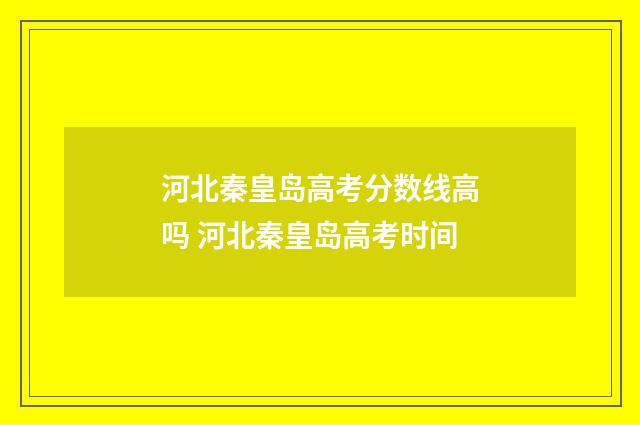 河北秦皇岛高考分数线高吗 河北秦皇岛高考时间