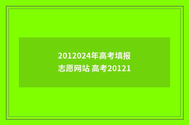2012024年高考填报志愿网站 高考20121