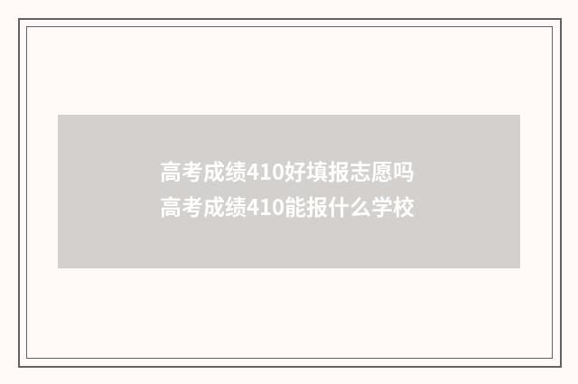 高考成绩410好填报志愿吗 高考成绩410能报什么学校