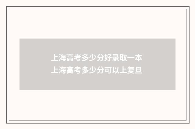 上海高考多少分好录取一本 上海高考多少分可以上复旦