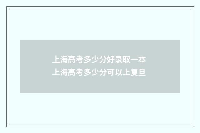 上海高考多少分好录取一本 上海高考多少分可以上复旦
