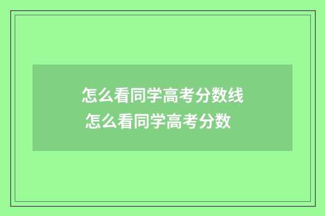 怎么看同学高考分数线 怎么看同学高考分数