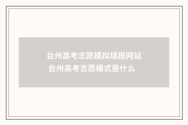 台州高考志愿模拟填报网站 台州高考志愿模式是什么