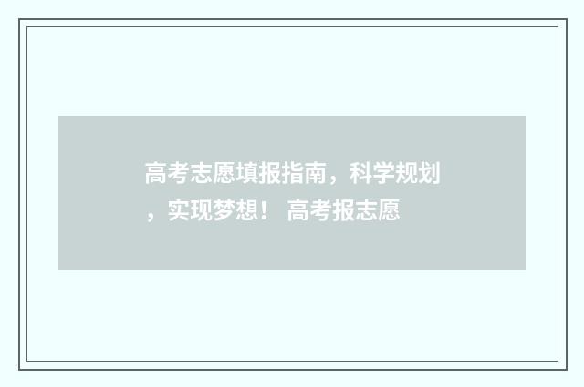 高考志愿填报指南，科学规划，实现梦想！ 高考报志愿
