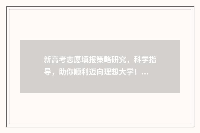 新高考志愿填报策略研究，科学指导，助你顺利迈向理想大学！ 高考填报志愿指南