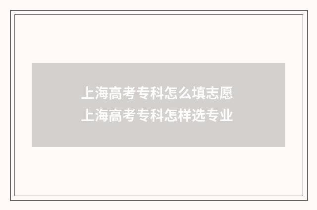 上海高考专科怎么填志愿 上海高考专科怎样选专业