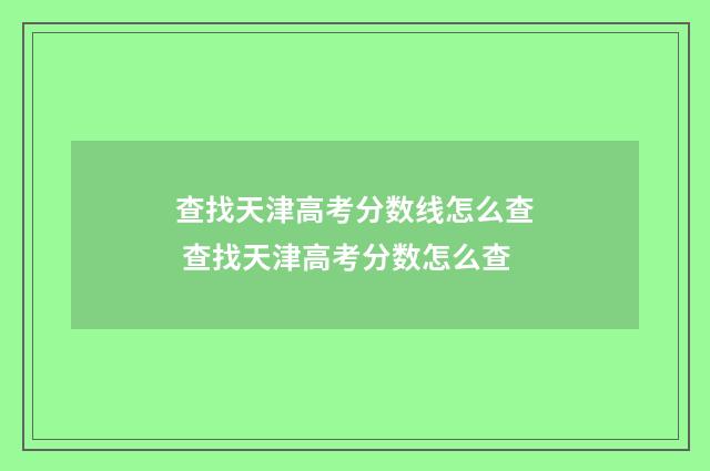 查找天津高考分数线怎么查 查找天津高考分数怎么查