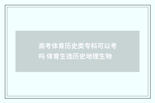 高考体育历史类专科可以考吗 体育生选历史地理生物