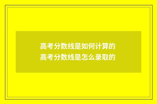 高考分数线是如何计算的 高考分数线是怎么录取的