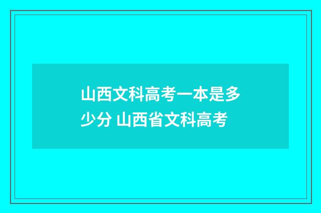 山西文科高考一本是多少分 山西省文科高考