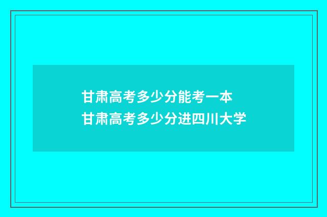甘肃高考多少分能考一本 甘肃高考多少分进四川大学