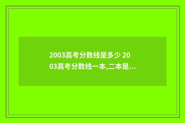 2003高考分数线是多少 2003高考分数线一本,二本是多少