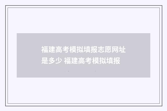福建高考模拟填报志愿网址是多少 福建高考模拟填报