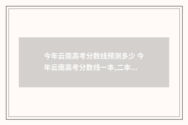 今年云南高考分数线预测多少 今年云南高考分数线一本,二本是多少