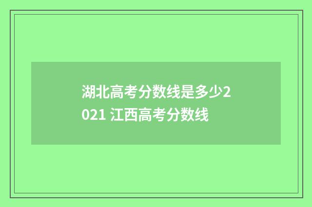 湖北高考分数线是多少2021 江西高考分数线