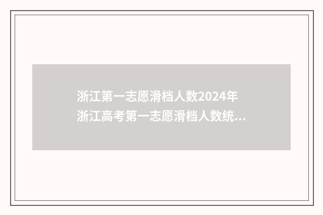 浙江第一志愿滑档人数2024年浙江高考第一志愿滑档人数统计与分析 浙江第一志愿能填报几个学校