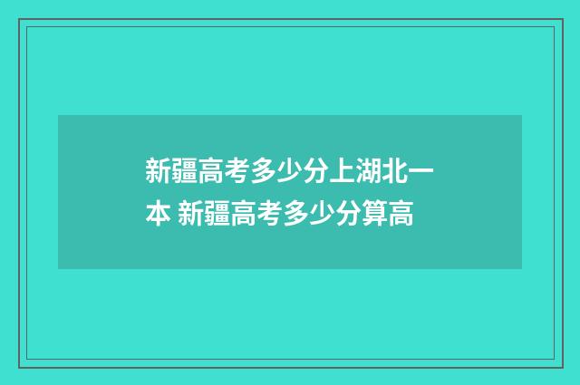 新疆高考多少分上湖北一本 新疆高考多少分算高