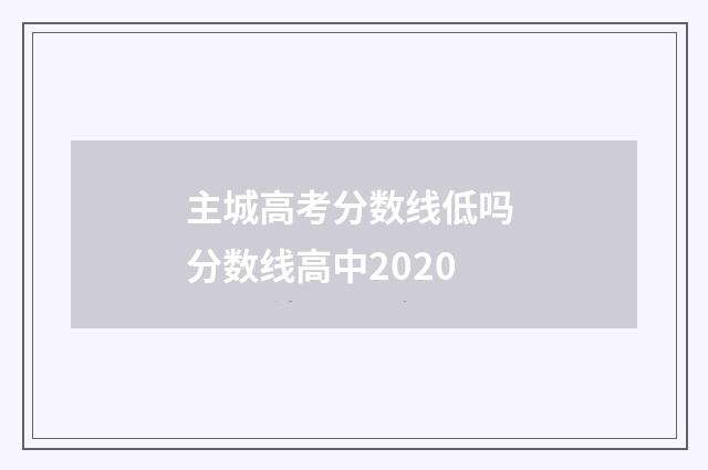 主城高考分数线低吗 分数线高中2020