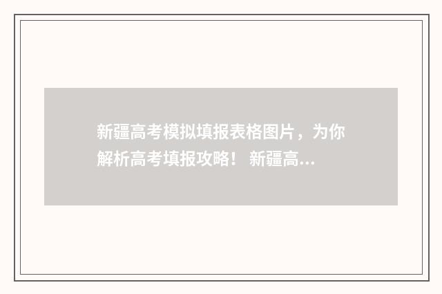 新疆高考模拟填报表格图片，为你解析高考填报攻略！ 新疆高考模拟填报系统