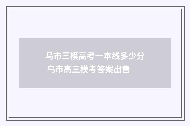 乌市三模高考一本线多少分 乌市高三模考答案出售