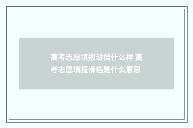 高考志愿填报滑档什么样 高考志愿填报滑档是什么意思
