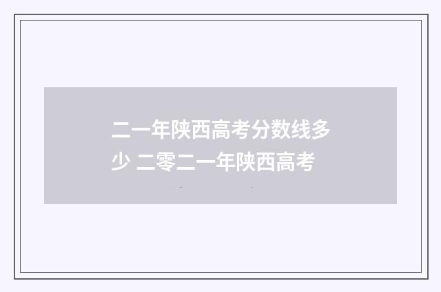 二一年陕西高考分数线多少 二零二一年陕西高考
