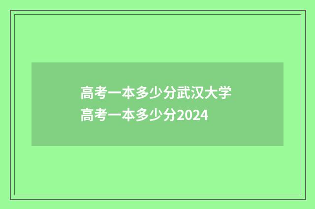 高考一本多少分武汉大学 高考一本多少分2024