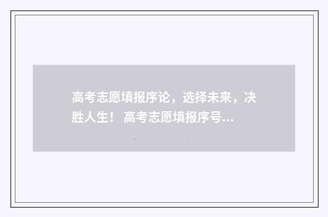高考志愿填报序论，选择未来，决胜人生！ 高考志愿填报序号不连续是什么意思