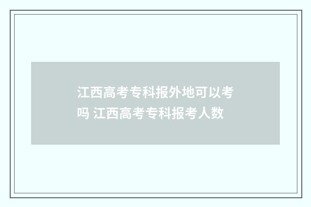 江西高考专科报外地可以考吗 江西高考专科报考人数