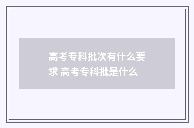 高考专科批次有什么要求 高考专科批是什么
