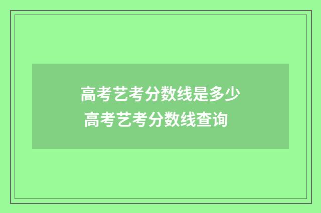 高考艺考分数线是多少 高考艺考分数线查询