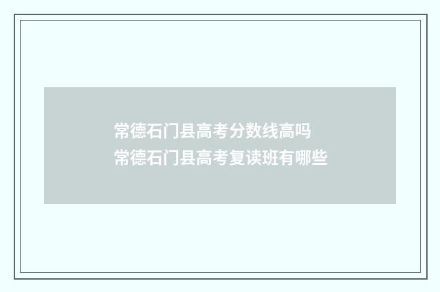 常德石门县高考分数线高吗 常德石门县高考复读班有哪些
