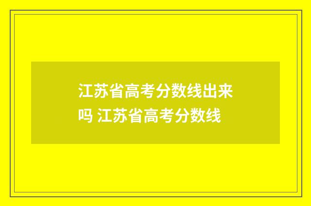 江苏省高考分数线出来吗 江苏省高考分数线